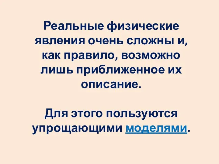 Реальные физические явления очень сложны и, как правило, возможно лишь приближенное их