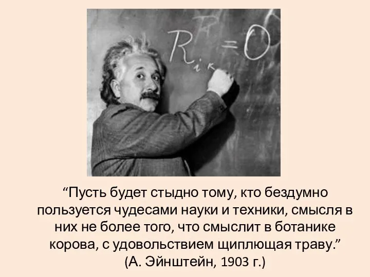 “Пусть будет стыдно тому, кто бездумно пользуется чудесами науки и техники, смысля