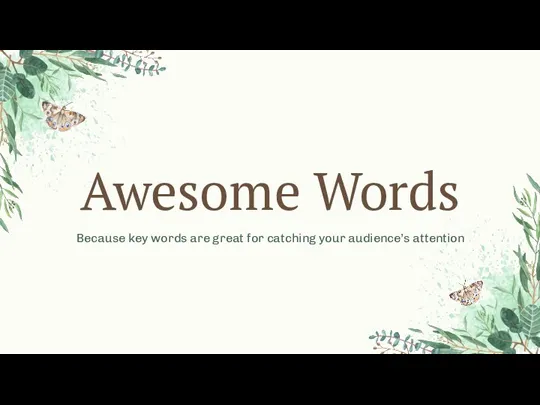 Awesome Words Because key words are great for catching your audience’s attention