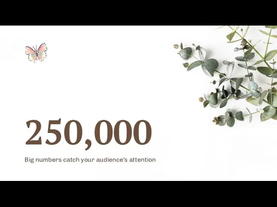 250,000 Big numbers catch your audience’s attention