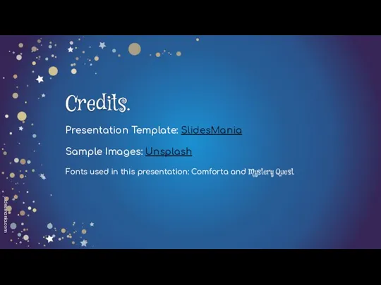 Credits. Presentation Template: SlidesMania Sample Images: Unsplash Fonts used in this presentation: Comforta and Mystery Quest.