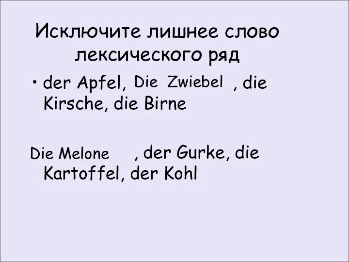 Исключите лишнее слово лексического ряд der Apfel, die Tomate, , die Kirsche,