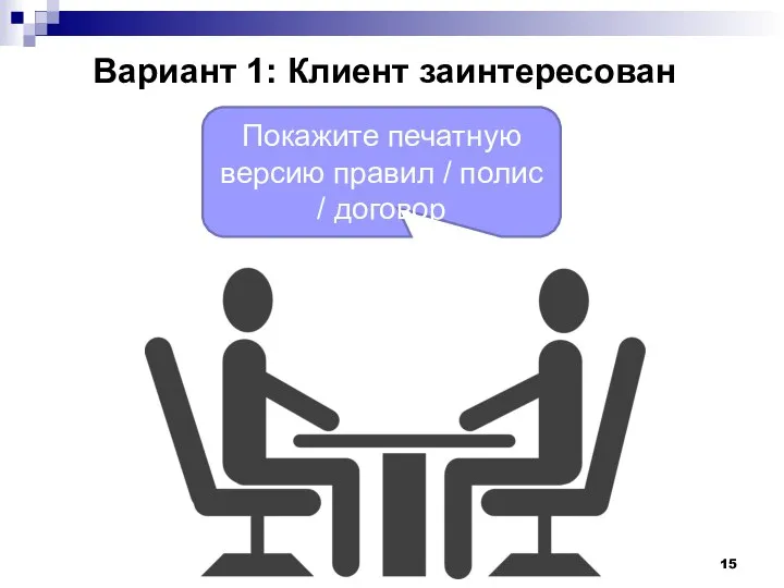 Покажите печатную версию правил / полис / договор Вариант 1: Клиент заинтересован