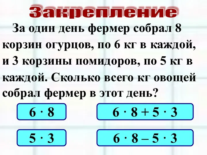 Закрепление За один день фермер собрал 8 корзин огурцов, по 6 кг