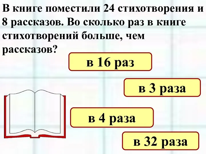 В книге поместили 24 стихотворения и 8 рассказов. Во сколько раз в