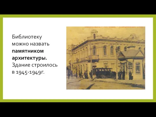 Библиотеку можно назвать памятником архитектуры. Здание строилось в 1945-1949г.