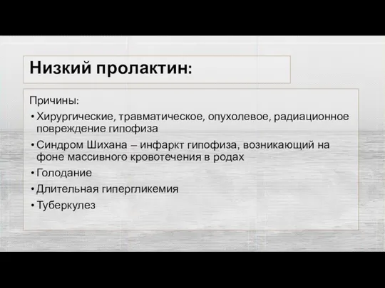 Низкий пролактин: Причины: Хирургические, травматическое, опухолевое, радиационное повреждение гипофиза Синдром Шихана –