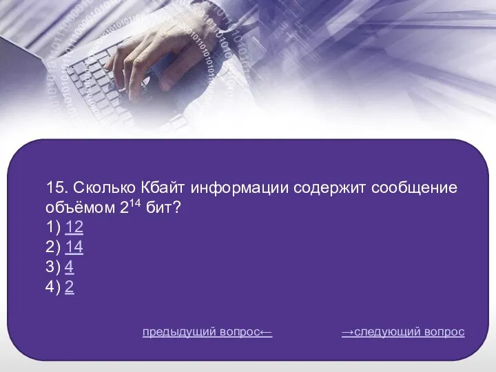 15. Сколько Кбайт информации содержит сообщение объёмом 214 бит? 1) 12 2)