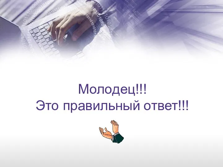 Молодец!!! Это правильный ответ!!!