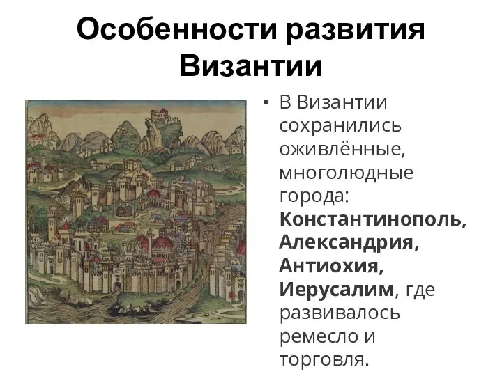 Особенности развития Византии В Византии сохранились оживлённые, многолюдные города: Константинополь, Александрия, Антиохия,