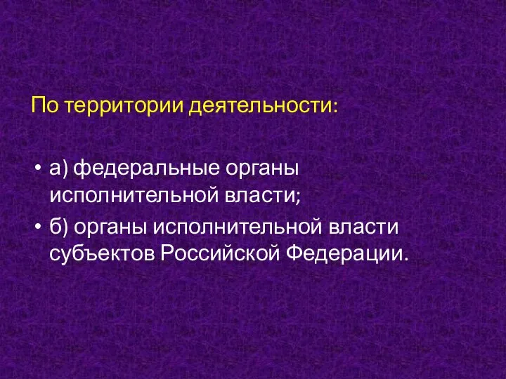 По территории деятельности: а) федеральные органы исполнительной власти; б) органы исполнительной власти субъектов Российской Федерации.