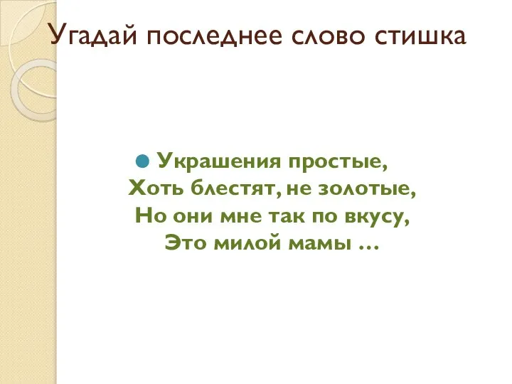 Угадай последнее слово стишка Украшения простые, Хоть блестят, не золотые, Но они