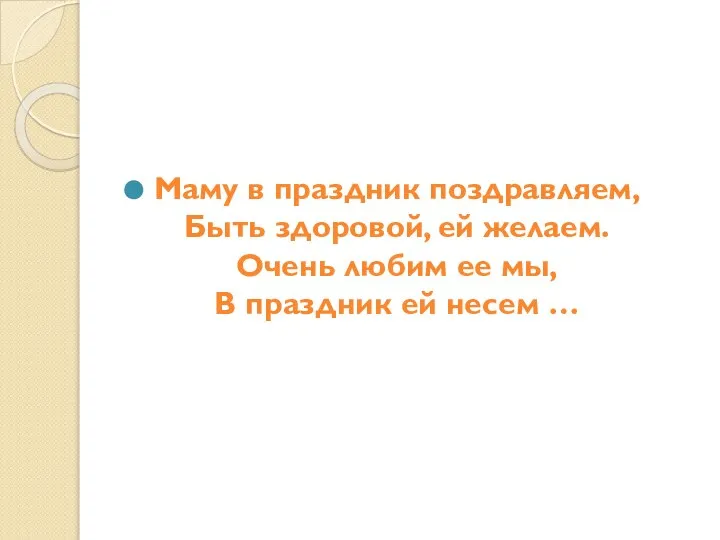 Маму в праздник поздравляем, Быть здоровой, ей желаем. Очень любим ее мы,