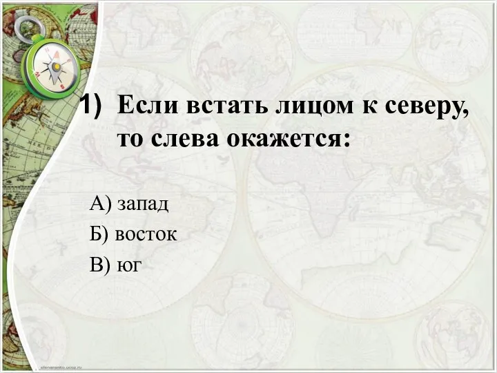 Если встать лицом к северу, то слева окажется: А) запад Б) восток В) юг