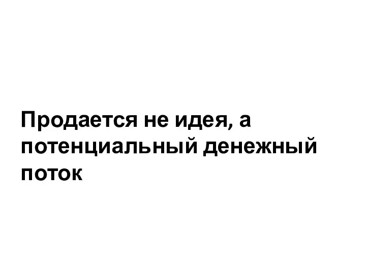 Продается не идея, а потенциальный денежный поток