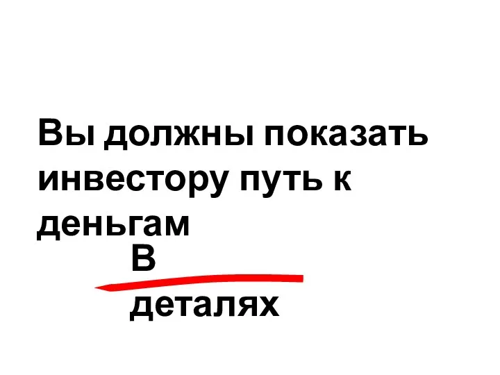 Вы должны показать инвестору путь к деньгам В деталях