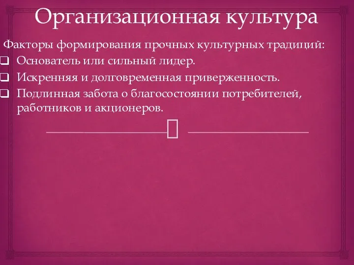 Организационная культура Факторы формирования прочных культурных традиций: Основатель или сильный лидер. Искренняя