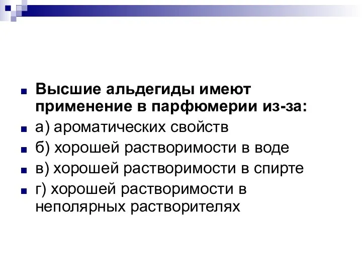 Высшие альдегиды имеют применение в парфюмерии из-за: а) ароматических свойств б) хорошей