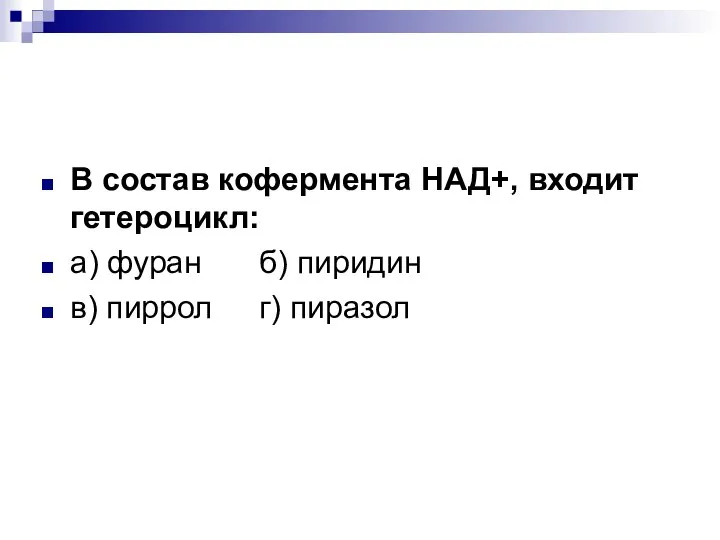 В состав кофермента НАД+, входит гетероцикл: а) фуран б) пиридин в) пиррол г) пиразол