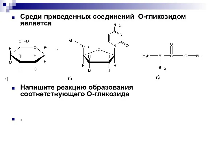 Среди приведенных соединений О-гликозидом является Напишите реакцию образования соответствующего О-гликозида .