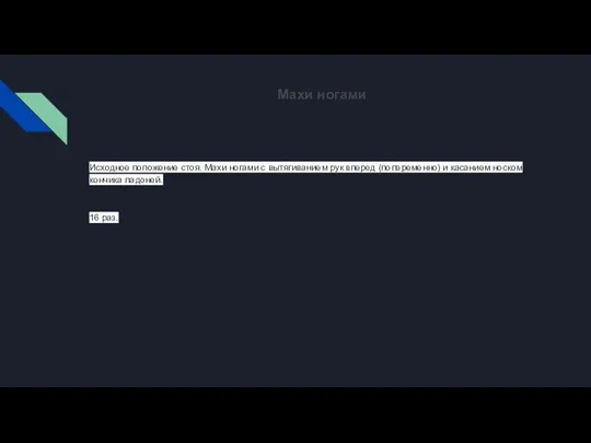 Махи ногами Исходное положение стоя. Махи ногами с вытягиванием рук вперед (попеременно)