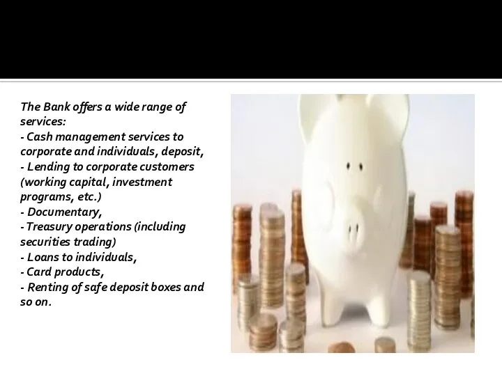 The Bank offers a wide range of services: - Cash management services