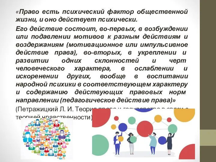 «Право есть психический фактор общественной жизни, и оно действует психически. Его действие