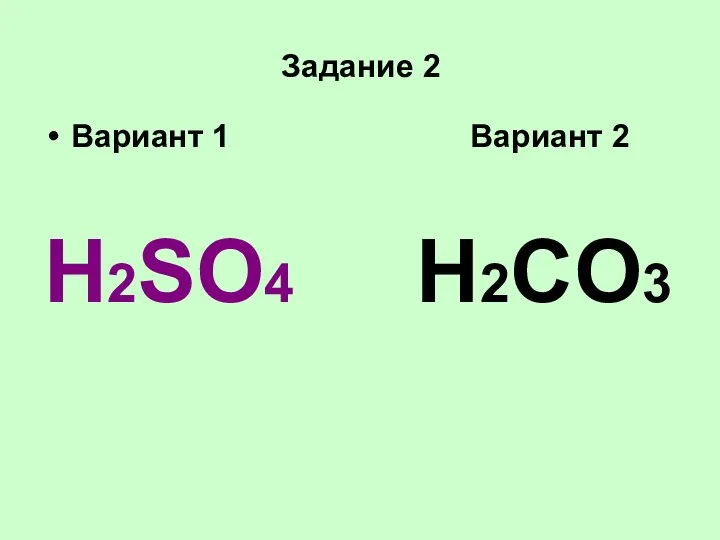 Задание 2 Вариант 1 Вариант 2 H2SO4 H2CO3