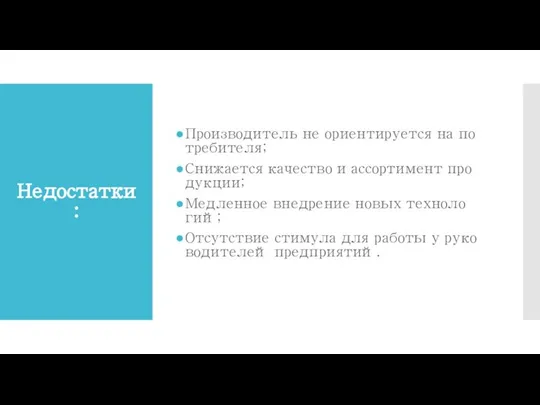 Недостатки: Про­из­во­ди­тель не ори­ен­ти­ру­ет­ся на по­тре­би­те­ля; Сни­жа­ет­ся ка­че­ство и ас­сор­ти­мент про­дук­ции; Медленное