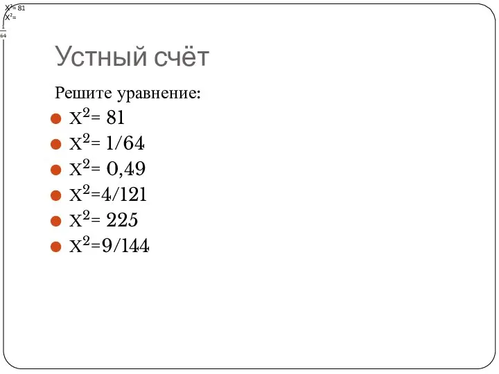 Устный счёт Решите уравнение: Х2= 81 Х2= 1/64 Х2= 0,49 Х2=4/121 Х2=