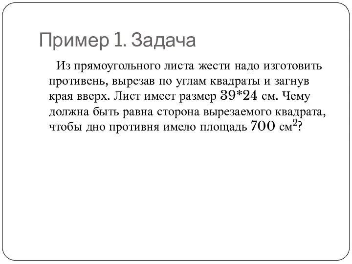 Пример 1. Задача Из прямоугольного листа жести надо изготовить противень, вырезав по