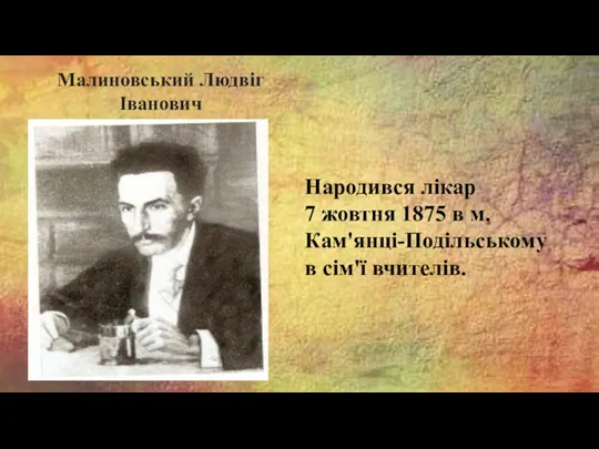 Малиновський Людвіг Іванович Народився лікар 7 жовтня 1875 в м. Кам'янці-Подільському в сім'ї вчителів.