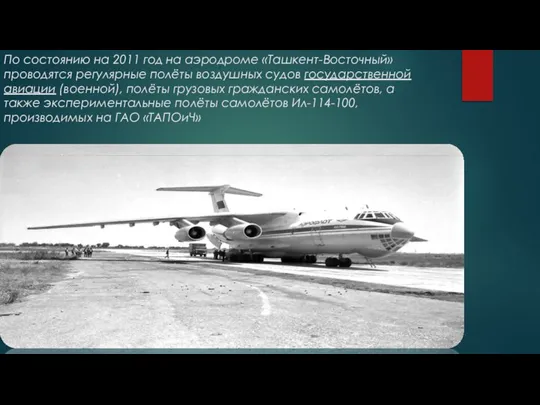 По состоянию на 2011 год на аэродроме «Ташкент-Восточный» проводятся регулярные полёты воздушных