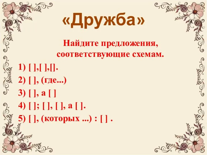 «Дружба» Найдите предложения, соответствующие схемам. 1) [ ],[ ],[]. 2) [ ],