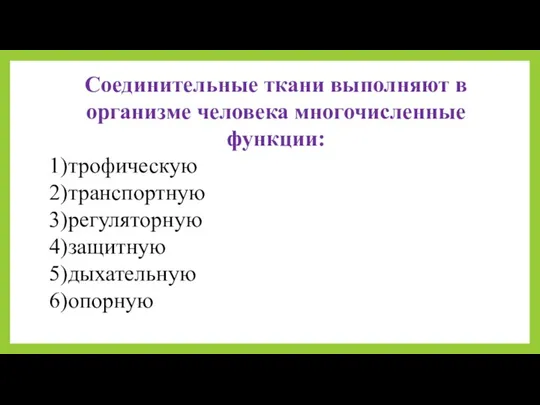 Соединительные ткани выполняют в организме человека многочисленные функции: 1)трофическую 2)транспортную 3)регуляторную 4)защитную 5)дыхательную 6)опорную