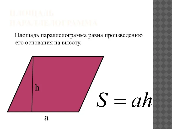 ПЛОЩАДЬ ПАРАЛЛЕЛОГРАММА Площадь параллелограмма равна произведению его основания на высоту. a h