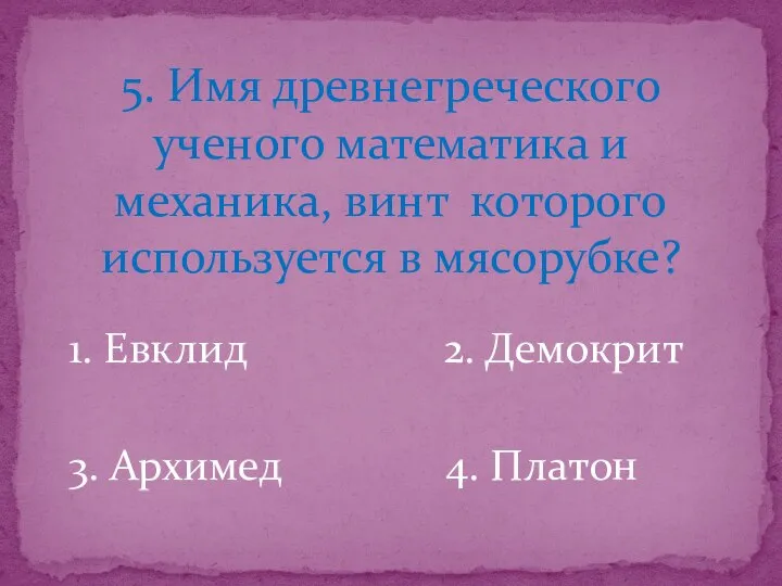 1. Евклид 2. Демокрит 3. Архимед 4. Платон 5. Имя древнегреческого ученого