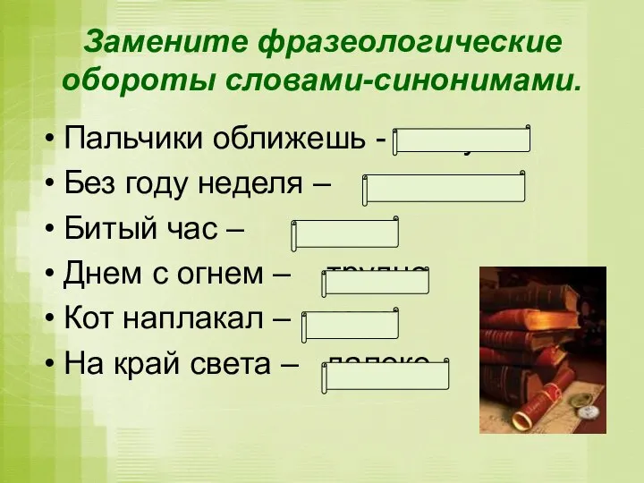 Замените фразеологические обороты словами-синонимами. Пальчики оближешь - вкусно Без году неделя –