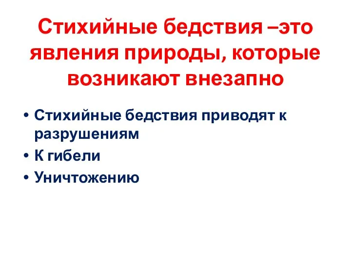 Стихийные бедствия –это явления природы, которые возникают внезапно Стихийные бедствия приводят к разрушениям К гибели Уничтожению