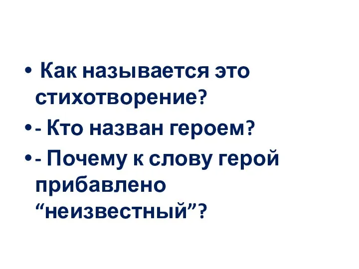 Как называется это стихотворение? - Кто назван героем? - Почему к слову герой прибавлено “неизвестный”?