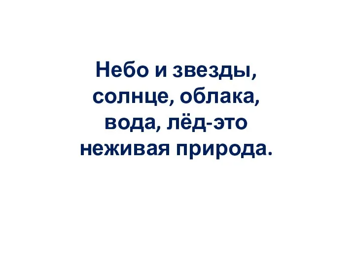 Небо и звезды, солнце, облака, вода, лёд-это неживая природа.