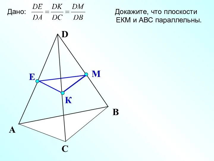 К Е М А С В Дано: Докажите, что плоскости ЕКМ и АВС параллельны.