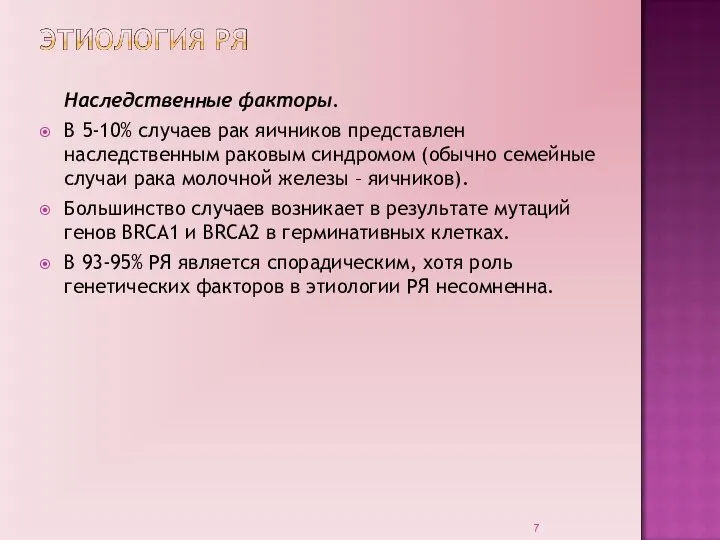 Наследственные факторы. В 5-10% случаев рак яичников представлен наследственным раковым синдромом (обычно