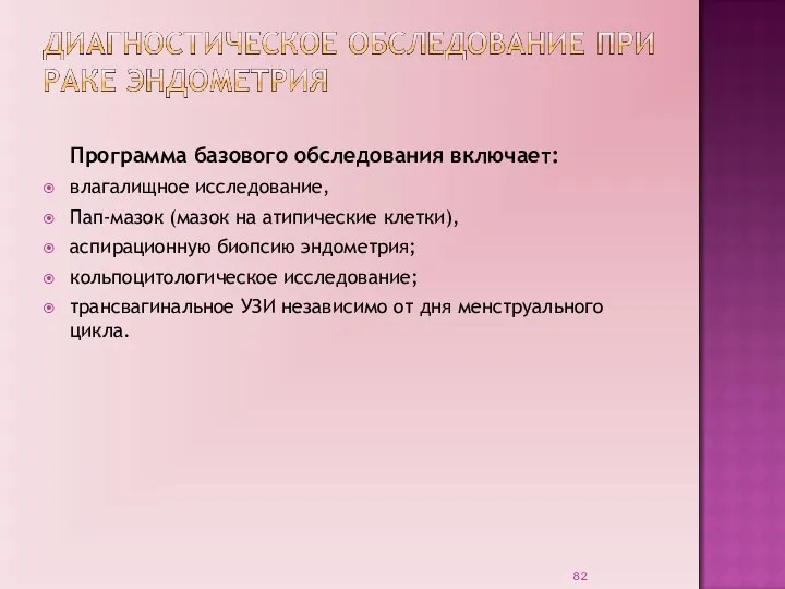 Программа базового обследования включает: влагалищное исследование, Пап-мазок (мазок на атипические клетки), аспирационную