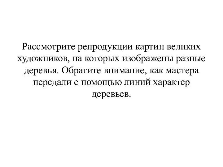 Рассмотрите репродукции картин великих художников, на которых изображены разные деревья. Обратите внимание,