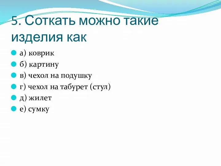 5. Соткать можно такие изделия как а) коврик б) картину в) чехол