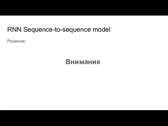 RNN Sequence-to-sequence model Решение: Внимание