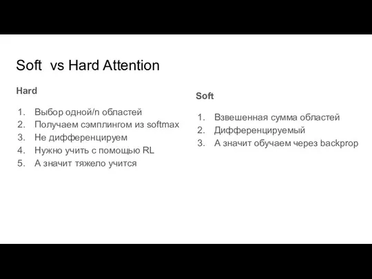 Soft vs Hard Attention Hard Выбор одной/n областей Получаем сэмплингом из softmax