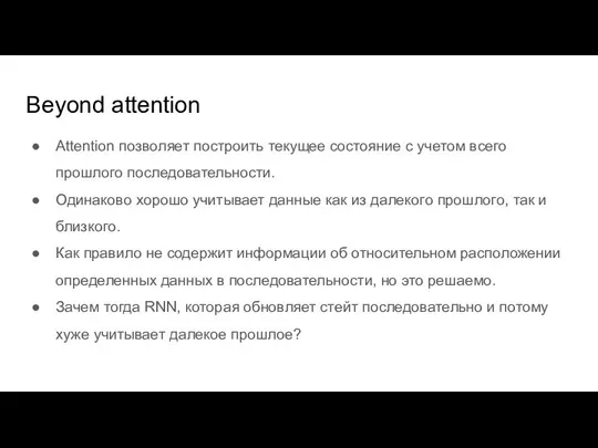 Beyond attention Attention позволяет построить текущее состояние с учетом всего прошлого последовательности.