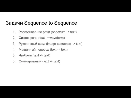 Задачи Sequence to Sequence Распознавание речи (spectrum -> text) Синтез речи (text